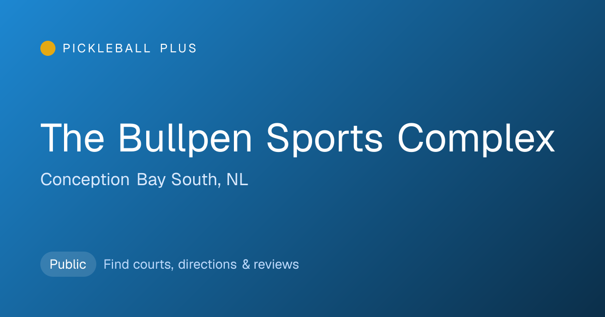 The Bullpen Sports Complex — Conception Bay South, NL Pickleball Courts