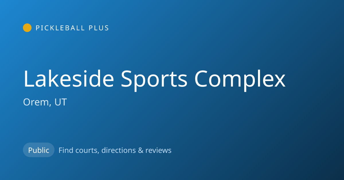 Lakeside Sports Complex — Orem, UT Pickleball Courts